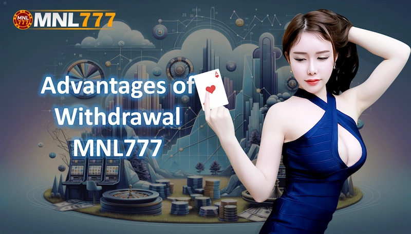 Advantages of Withdrawal MNL777