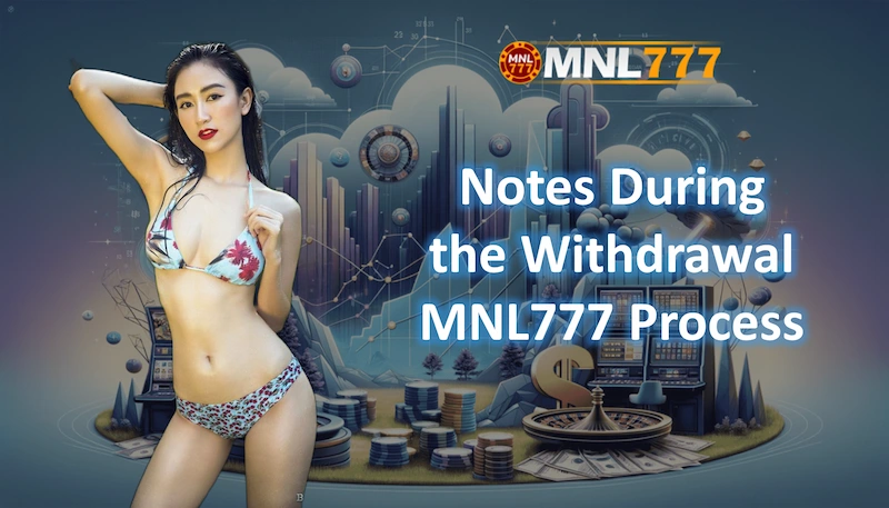 Notes During the Withdrawal MNL777 Process